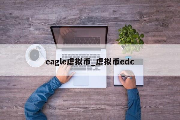 eagle虚拟币_虚拟币edc